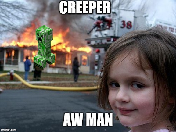Disaster Girl Meme | CREEPER; AW MAN | image tagged in memes,disaster girl | made w/ Imgflip meme maker