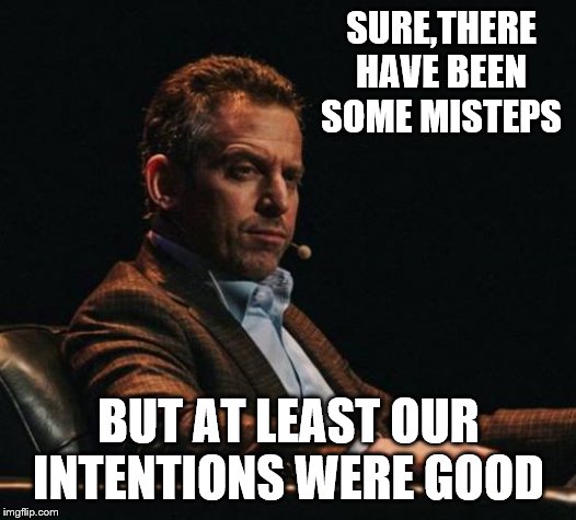 Sam Harris Eyebrow | SURE,THERE HAVE BEEN SOME MISTEPS BUT AT LEAST OUR INTENTIONS WERE GOOD | image tagged in sam harris eyebrow | made w/ Imgflip meme maker