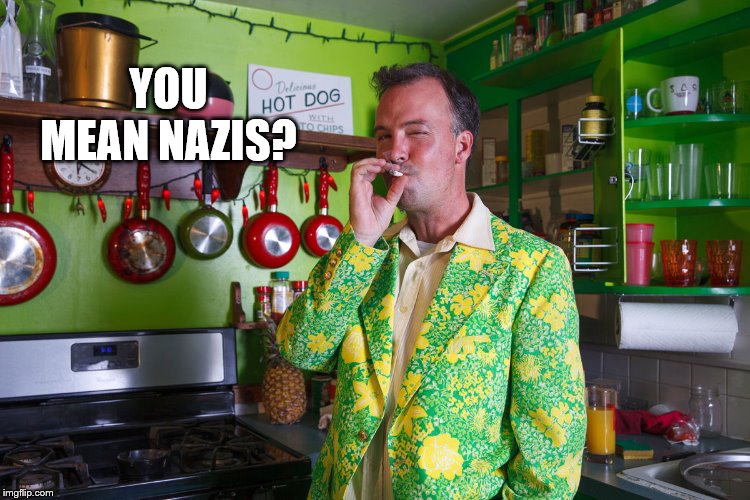 YOU MEAN NAZIS? | made w/ Imgflip meme maker