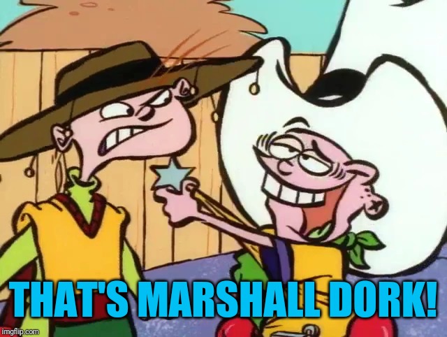 Marshall Dork | THAT'S MARSHALL DORK! | image tagged in memes,ed edd n eddy | made w/ Imgflip meme maker