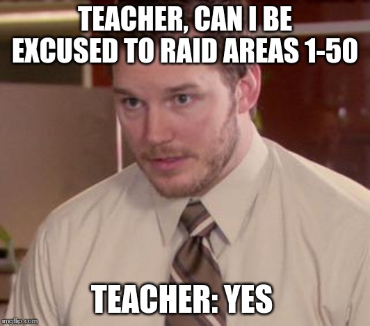 Afraid To Ask Andy (Closeup) | TEACHER, CAN I BE EXCUSED TO RAID AREAS 1-50; TEACHER: YES | image tagged in memes,afraid to ask andy closeup | made w/ Imgflip meme maker
