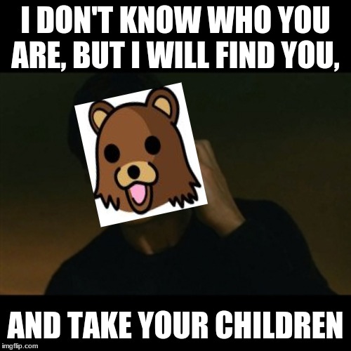 Liam Neeson Taken Meme | I DON'T KNOW WHO YOU ARE, BUT I WILL FIND YOU, AND TAKE YOUR CHILDREN | image tagged in memes,liam neeson taken | made w/ Imgflip meme maker
