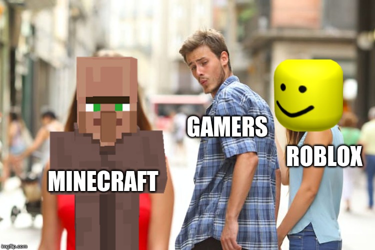 Distracted Boyfriend | GAMERS; ROBLOX; MINECRAFT | image tagged in memes,distracted boyfriend | made w/ Imgflip meme maker