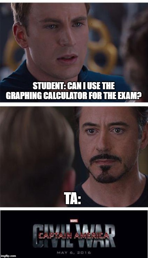 Marvel Civil War 1 | STUDENT: CAN I USE THE GRAPHING CALCULATOR FOR THE EXAM? TA: | image tagged in memes,marvel civil war 1 | made w/ Imgflip meme maker