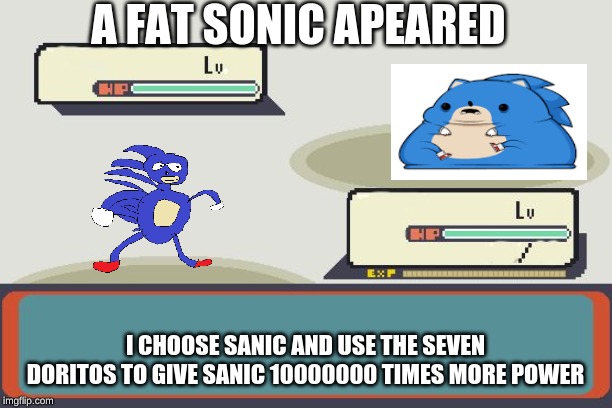 Pokemon Battle | A FAT SONIC APEARED; I CHOOSE SANIC AND USE THE SEVEN DORITOS TO GIVE SANIC 10000000 TIMES MORE POWER | image tagged in pokemon battle | made w/ Imgflip meme maker