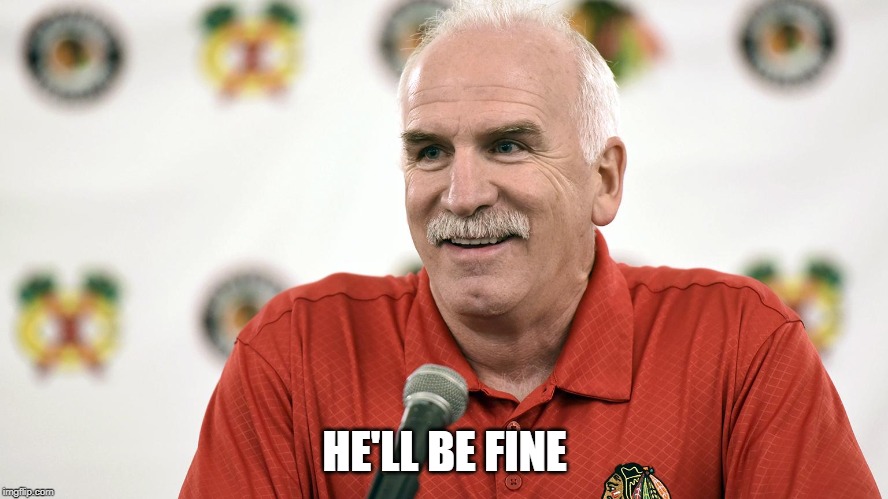 Joel Quenneville | HE'LL BE FINE | image tagged in joel quenneville | made w/ Imgflip meme maker