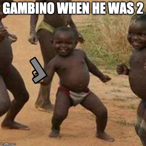 Third World Success Kid Meme | GAMBINO WHEN HE WAS 2 | image tagged in memes,third world success kid | made w/ Imgflip meme maker