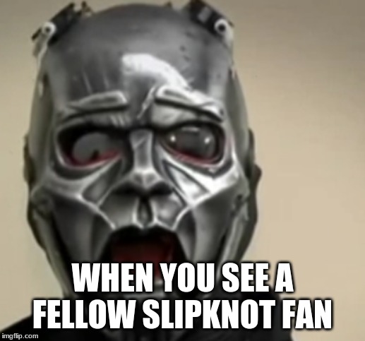 Surprised Sid Wilson | WHEN YOU SEE A FELLOW SLIPKNOT FAN | image tagged in slipknot | made w/ Imgflip meme maker