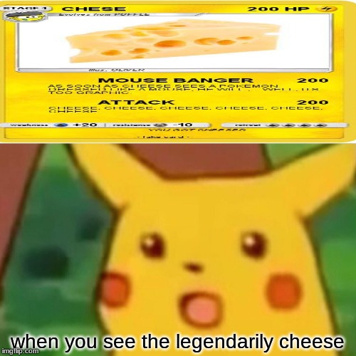 Surprised Pikachu Meme | when you see the legendarily cheese | image tagged in memes,surprised pikachu | made w/ Imgflip meme maker