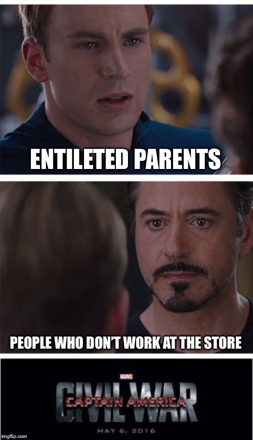 Marvel Civil War 1 | ENTILETED PARENTS; PEOPLE WHO DON’T WORK AT THE STORE | image tagged in memes,marvel civil war 1 | made w/ Imgflip meme maker