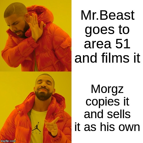 Drake Hotline Bling Meme | Mr.Beast goes to area 51 and films it; Morgz copies it and sells it as his own | image tagged in memes,drake hotline bling | made w/ Imgflip meme maker