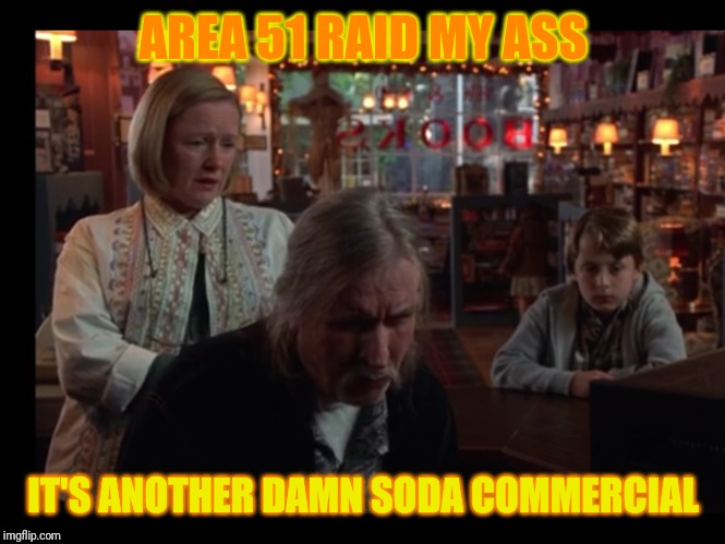 Signs soda commercial | AREA 51 RAID MY ASS; IT'S ANOTHER DAMN SODA COMMERCIAL | image tagged in signs soda commercial | made w/ Imgflip meme maker