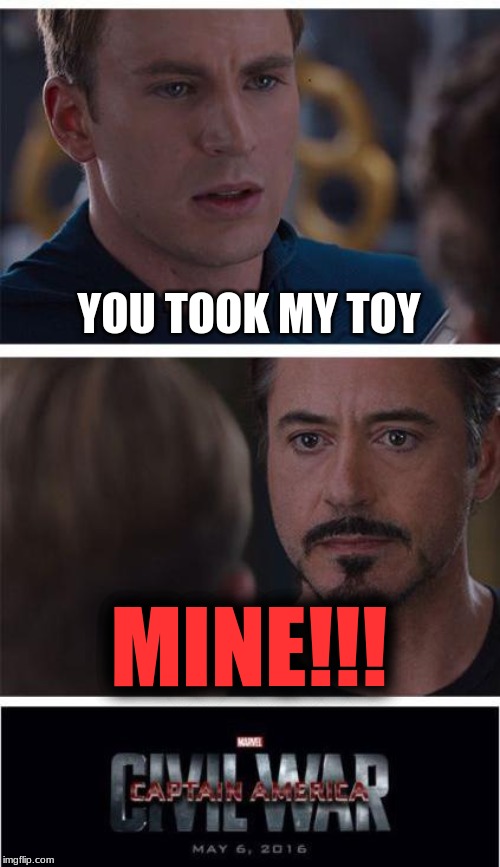 Toy Wars | YOU TOOK MY TOY; MINE!!! | image tagged in memes,marvel civil war 1 | made w/ Imgflip meme maker