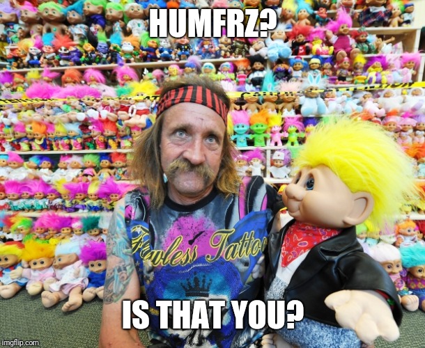 HUMFRZ? IS THAT YOU? | made w/ Imgflip meme maker