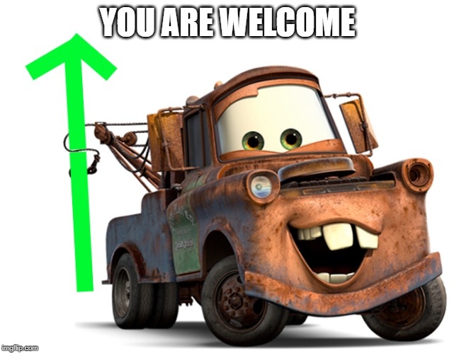 tow-mater-upvote | YOU ARE WELCOME | image tagged in tow-mater-upvote | made w/ Imgflip meme maker
