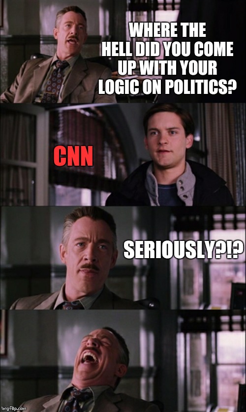 CNN SERIOUSLY? | WHERE THE HELL DID YOU COME UP WITH YOUR LOGIC ON POLITICS? CNN; SERIOUSLY?!? | image tagged in memes,spiderman laugh,cnn fake news,cnn | made w/ Imgflip meme maker