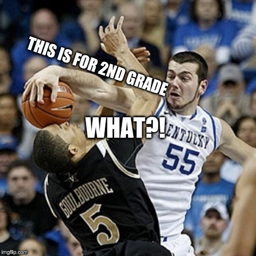REVENGE | THIS IS FOR 2ND GRADE; WHAT?! | image tagged in rejected,basketball,oof,revenge,sports,haha | made w/ Imgflip meme maker
