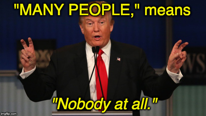 Trump Air Quotes | "MANY PEOPLE," means; "Nobody at all." | image tagged in trump air quotes | made w/ Imgflip meme maker