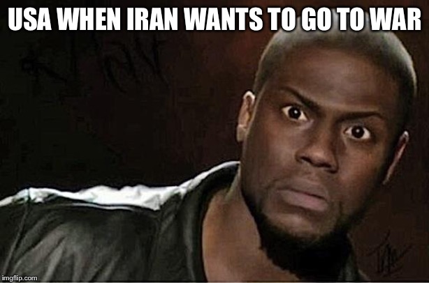 Kevin Hart | USA WHEN IRAN WANTS TO GO TO WAR | image tagged in memes,kevin hart | made w/ Imgflip meme maker