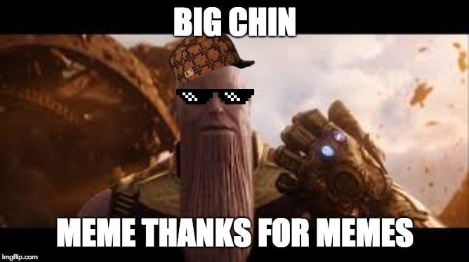 this is a thanos meme chin: i not feel so good | BIG CHIN; MEME THANKS FOR MEMES | image tagged in this is a thanos meme chin i not feel so good | made w/ Imgflip meme maker