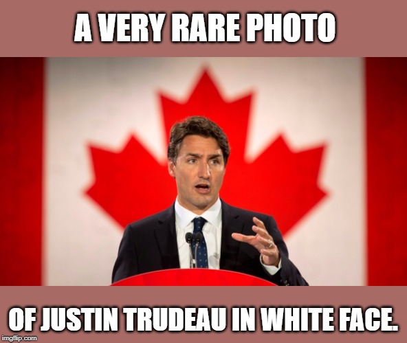 This guy is the biggest hypocrite. | A VERY RARE PHOTO; OF JUSTIN TRUDEAU IN WHITE FACE. | image tagged in justin trudeau | made w/ Imgflip meme maker
