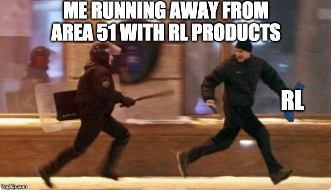 Area 51 running away | ME RUNNING AWAY FROM AREA 51 WITH RL PRODUCTS; RL | image tagged in area 51 running away | made w/ Imgflip meme maker