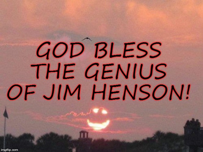 GOD BLESS THE GENIUS OF JIM HENSON! | made w/ Imgflip meme maker