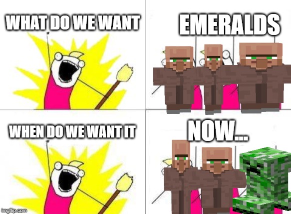 What Do We Want | WHAT DO WE WANT; EMERALDS; NOW... WHEN DO WE WANT IT | image tagged in memes,what do we want | made w/ Imgflip meme maker