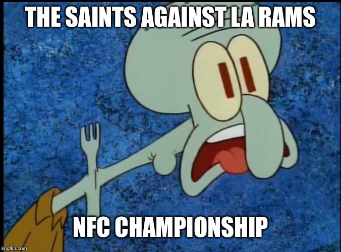  THE SAINTS AGAINST LA RAMS; NFC CHAMPIONSHIP | image tagged in sports,sports fans,los angeles rams,new orleans saints,nfl memes,nfl | made w/ Imgflip meme maker
