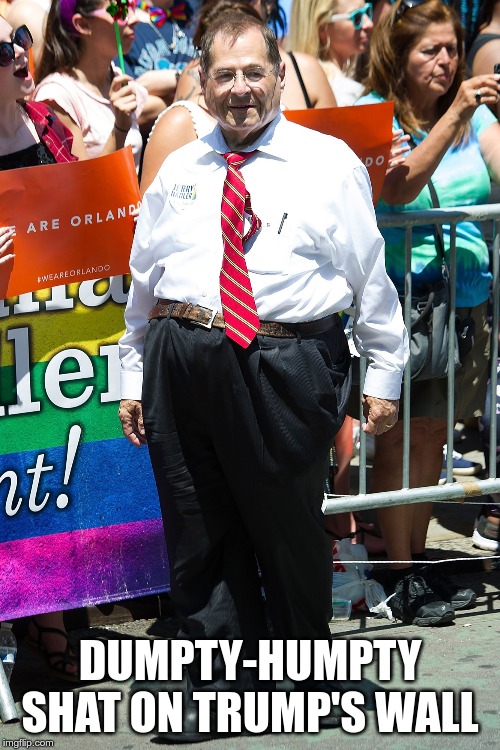 jerry nadler | DUMPTY-HUMPTY SHAT ON TRUMP'S WALL | image tagged in jerry nadler | made w/ Imgflip meme maker