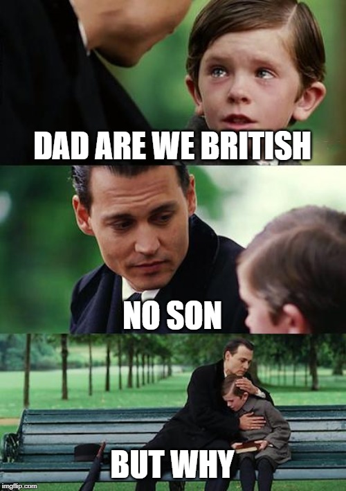 Finding Neverland Meme | DAD ARE WE BRITISH; NO SON; BUT WHY | image tagged in memes,finding neverland | made w/ Imgflip meme maker