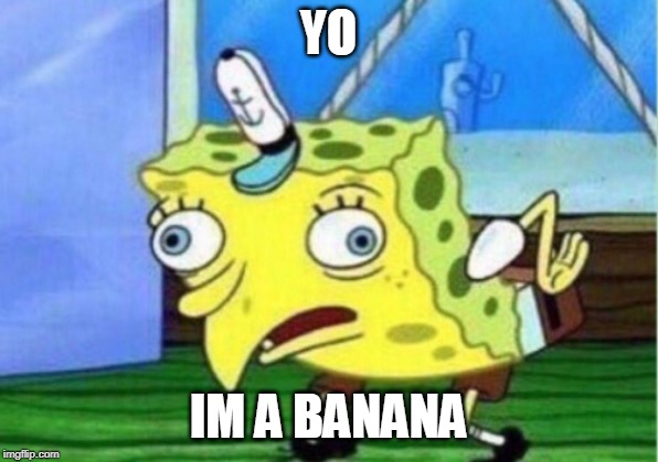 Mocking Spongebob | YO; IM A BANANA | image tagged in memes,mocking spongebob | made w/ Imgflip meme maker