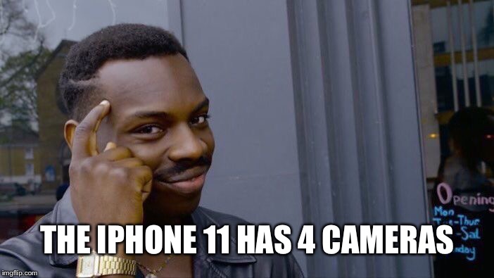 Roll Safe Think About It | THE IPHONE 11 HAS 4 CAMERAS | image tagged in memes,roll safe think about it | made w/ Imgflip meme maker