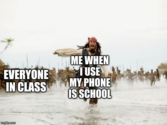 Jack Sparrow Being Chased | ME WHEN I USE MY PHONE IS SCHOOL; EVERYONE IN CLASS | image tagged in memes,jack sparrow being chased | made w/ Imgflip meme maker