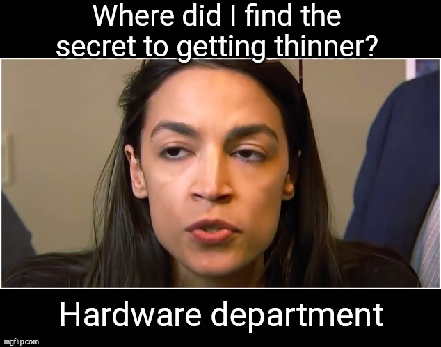 House painter recommended | Where did I find the secret to getting thinner? Hardware department | image tagged in aoc stoned face,alexandria ocasio-cortez,jokes | made w/ Imgflip meme maker