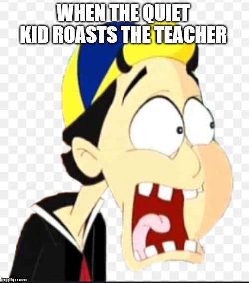 The Quiet Kid at it again. | WHEN THE QUIET KID ROASTS THE TEACHER | image tagged in surprised quico,memes,roasts,quiet kid | made w/ Imgflip meme maker