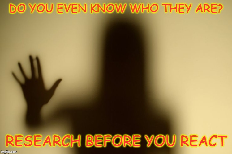 Who Are "They"? | DO YOU EVEN KNOW WHO THEY ARE? RESEARCH BEFORE YOU REACT | image tagged in they,who are they,why does what they say matter so much,they said so | made w/ Imgflip meme maker