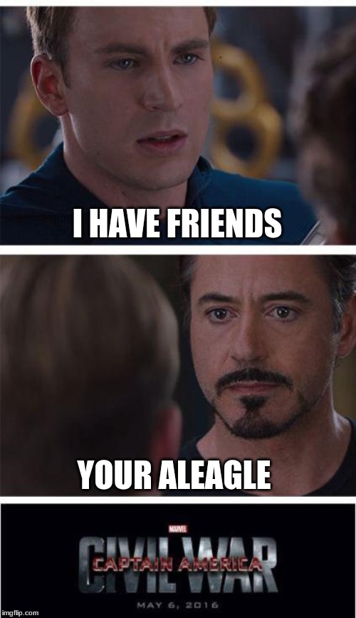 Marvel Civil War 1 | I HAVE FRIENDS; YOUR ALEAGLE | image tagged in memes,marvel civil war 1 | made w/ Imgflip meme maker