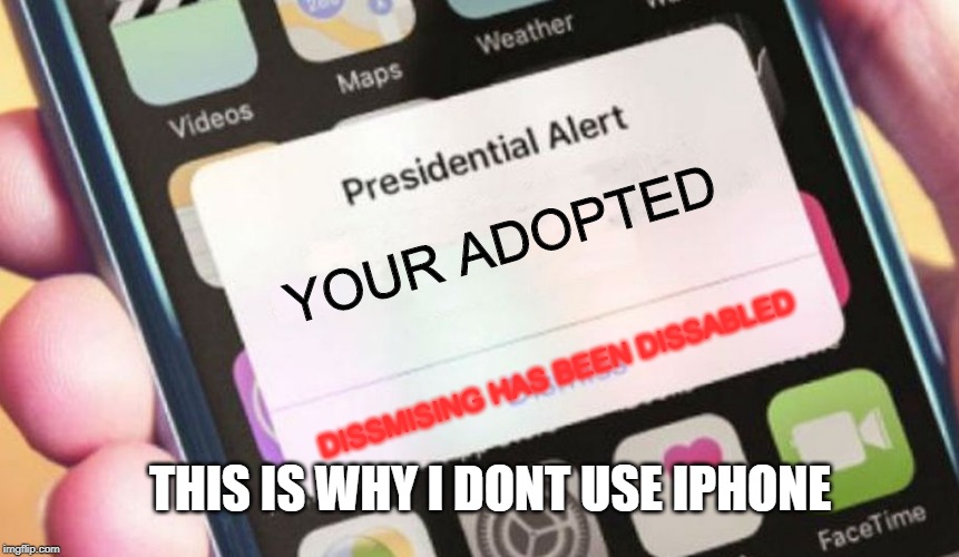 Presidential Alert Meme | YOUR ADOPTED; DISSMISING HAS BEEN DISSABLED; THIS IS WHY I DONT USE IPHONE | image tagged in memes,presidential alert | made w/ Imgflip meme maker