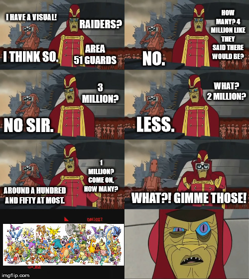 The numbers were fewer than anticipated...FAR fewer... | HOW MANY? 4 MILLION LIKE THEY SAID THERE WOULD BE? I HAVE A VISUAL! RAIDERS? AREA 51 GUARDS; I THINK SO. NO. WHAT? 2 MILLION? 3 MILLION? LESS. NO SIR. 1 MILLION? COME ON, HOW MANY? AROUND A HUNDRED AND FIFTY AT MOST. WHAT?! GIMME THOSE! | image tagged in x what gimme those,area 51 | made w/ Imgflip meme maker