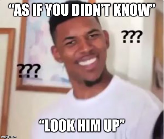 Nick Young | “AS IF YOU DIDN’T KNOW” “LOOK HIM UP” | image tagged in nick young | made w/ Imgflip meme maker