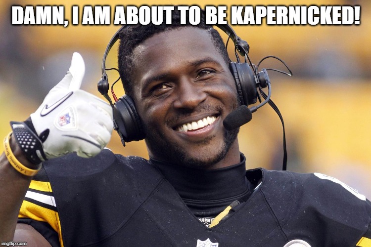 AB about to be O-U-T | DAMN, I AM ABOUT TO BE KAPERNICKED! | image tagged in antonio brown | made w/ Imgflip meme maker