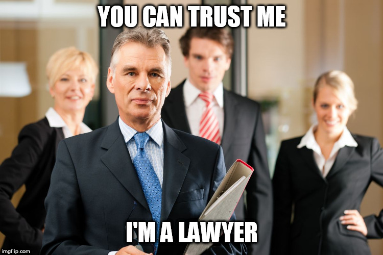 Trust | YOU CAN TRUST ME; I'M A LAWYER | image tagged in lawyers,laywer,trust,trustowrthy,liar,liars | made w/ Imgflip meme maker
