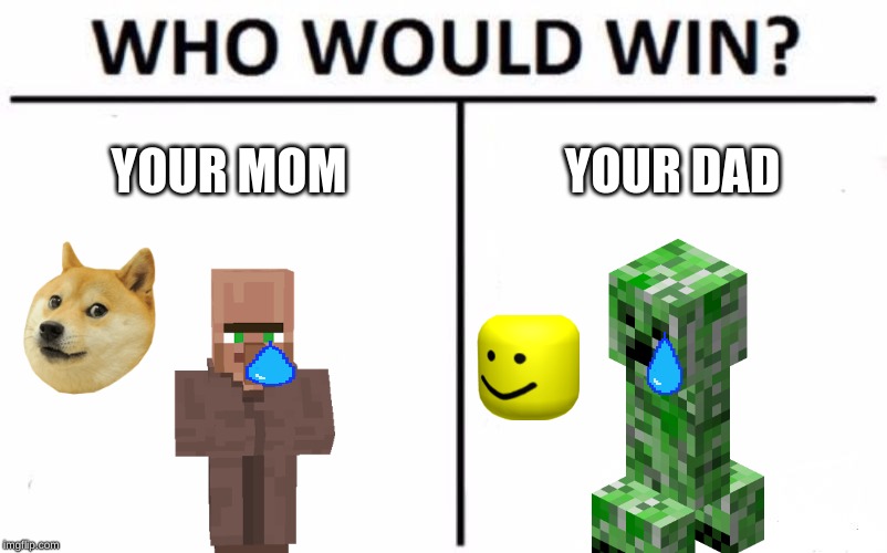 Who Would Win? Meme | YOUR MOM; YOUR DAD | image tagged in memes,who would win | made w/ Imgflip meme maker