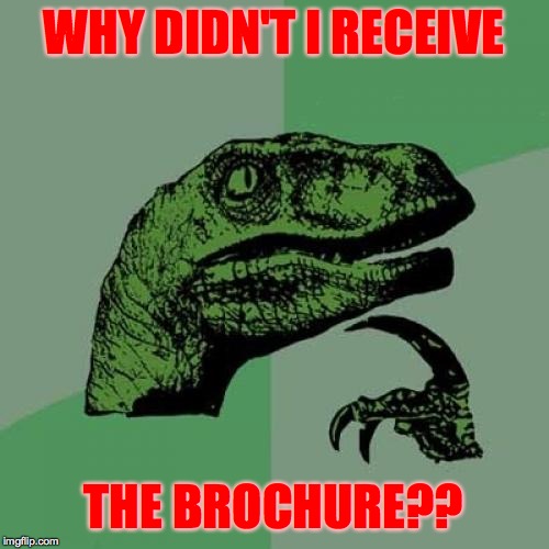 Philosoraptor Meme | WHY DIDN'T I RECEIVE THE BROCHURE?? | image tagged in memes,philosoraptor | made w/ Imgflip meme maker