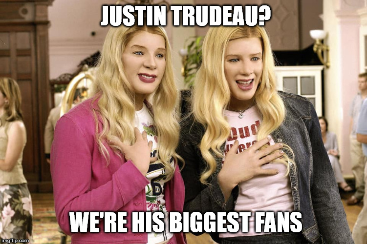 Justin Trudeau Fan Club | JUSTIN TRUDEAU? WE'RE HIS BIGGEST FANS | image tagged in meanwhile in canada | made w/ Imgflip meme maker