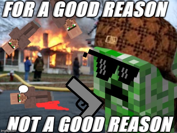 Campaign: Level 3 | FOR A GOOD REASON; NOT A GOOD REASON | image tagged in minecraft creeper | made w/ Imgflip meme maker