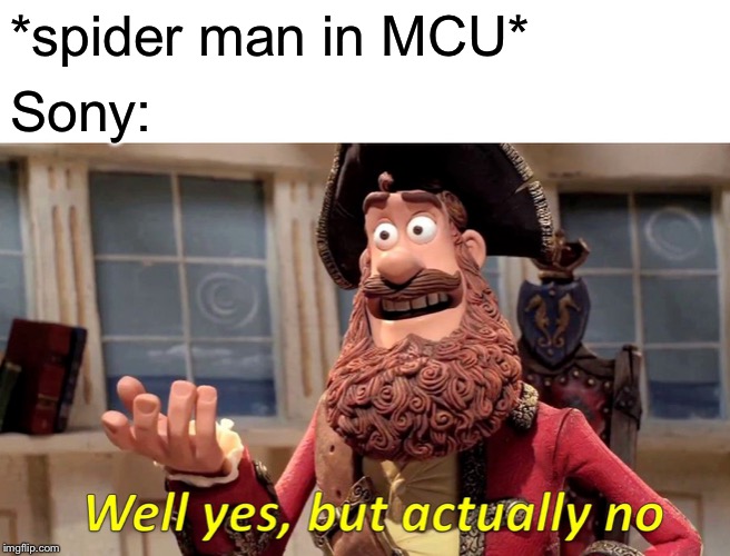Well Yes, But Actually No | *spider man in MCU*; Sony: | image tagged in memes,well yes but actually no | made w/ Imgflip meme maker