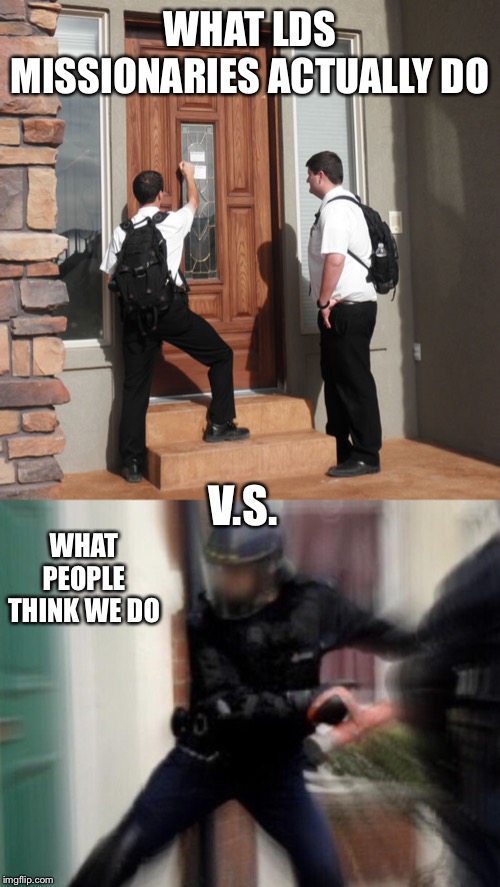WHAT LDS MISSIONARIES ACTUALLY DO; V.S. WHAT PEOPLE THINK WE DO | image tagged in fbi door breach,johova's witness knock on doors | made w/ Imgflip meme maker