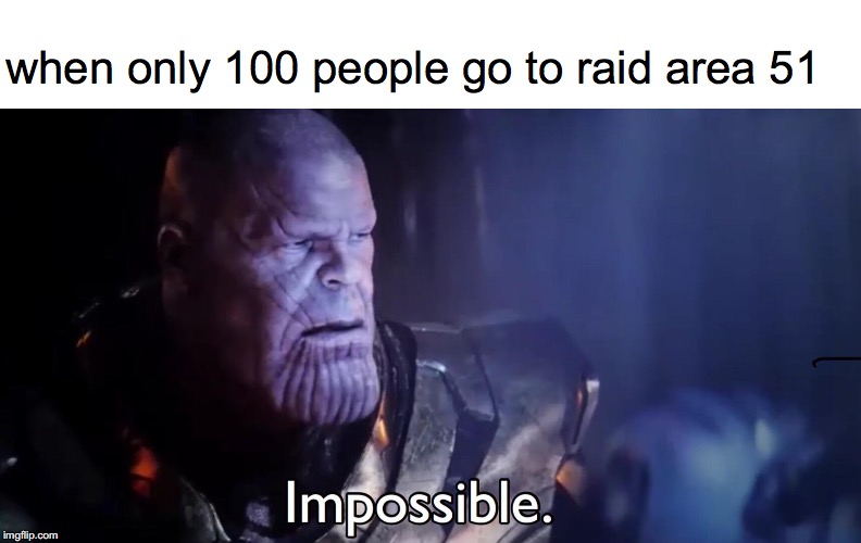 Thanos Impossible | when only 100 people go to raid area 51 | image tagged in thanos impossible | made w/ Imgflip meme maker